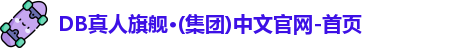 DB真人旗舰·(集团)中文官网-首页